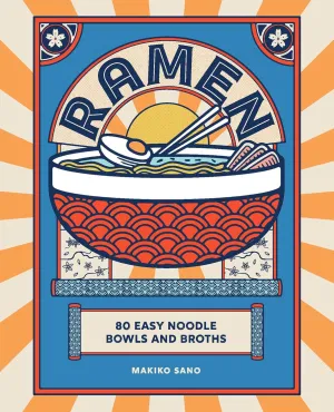 Ramen: 80 Easy Noodle Bowls and Broths